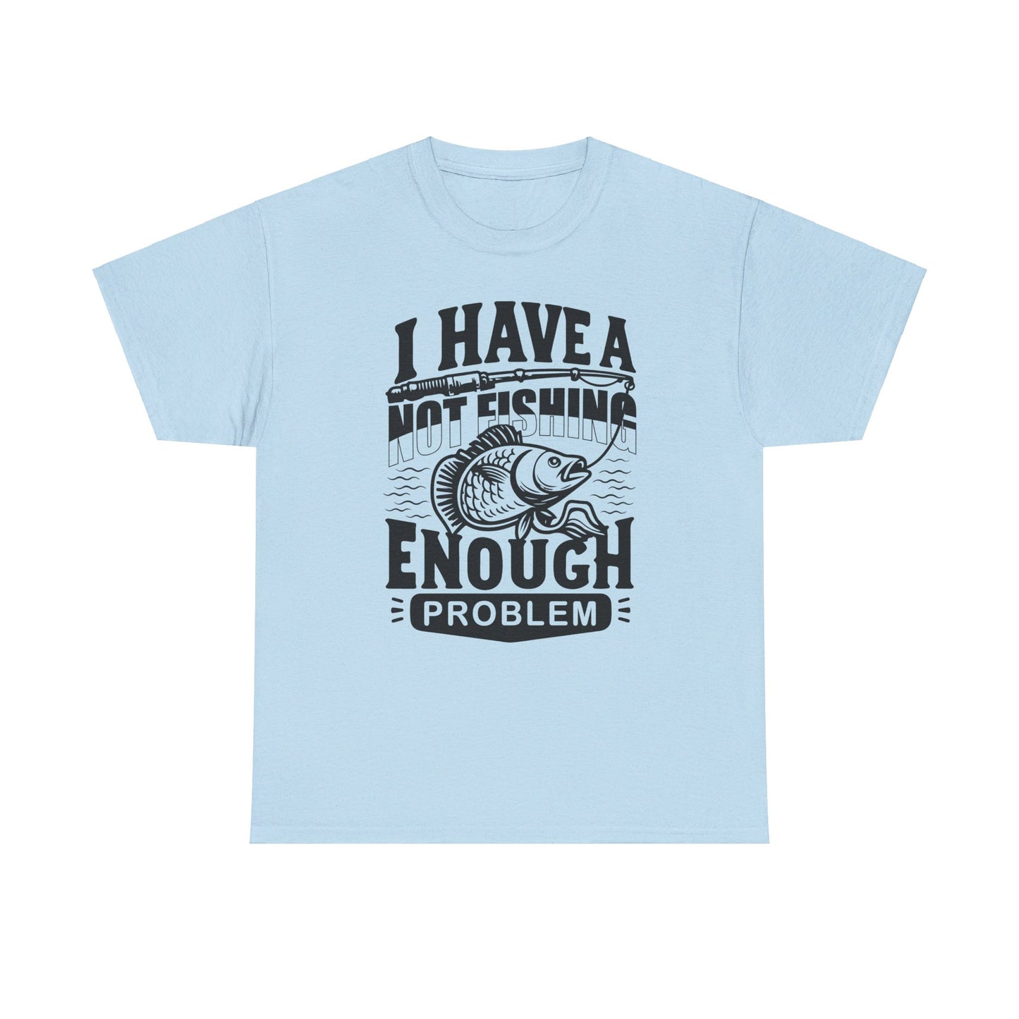 I have a not fishing enough problem, blue cotton short sleeve t-shirt