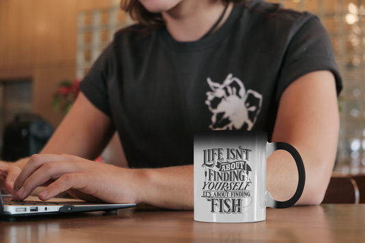 Life isn't about finding yourself it's about finding fish, magic mug