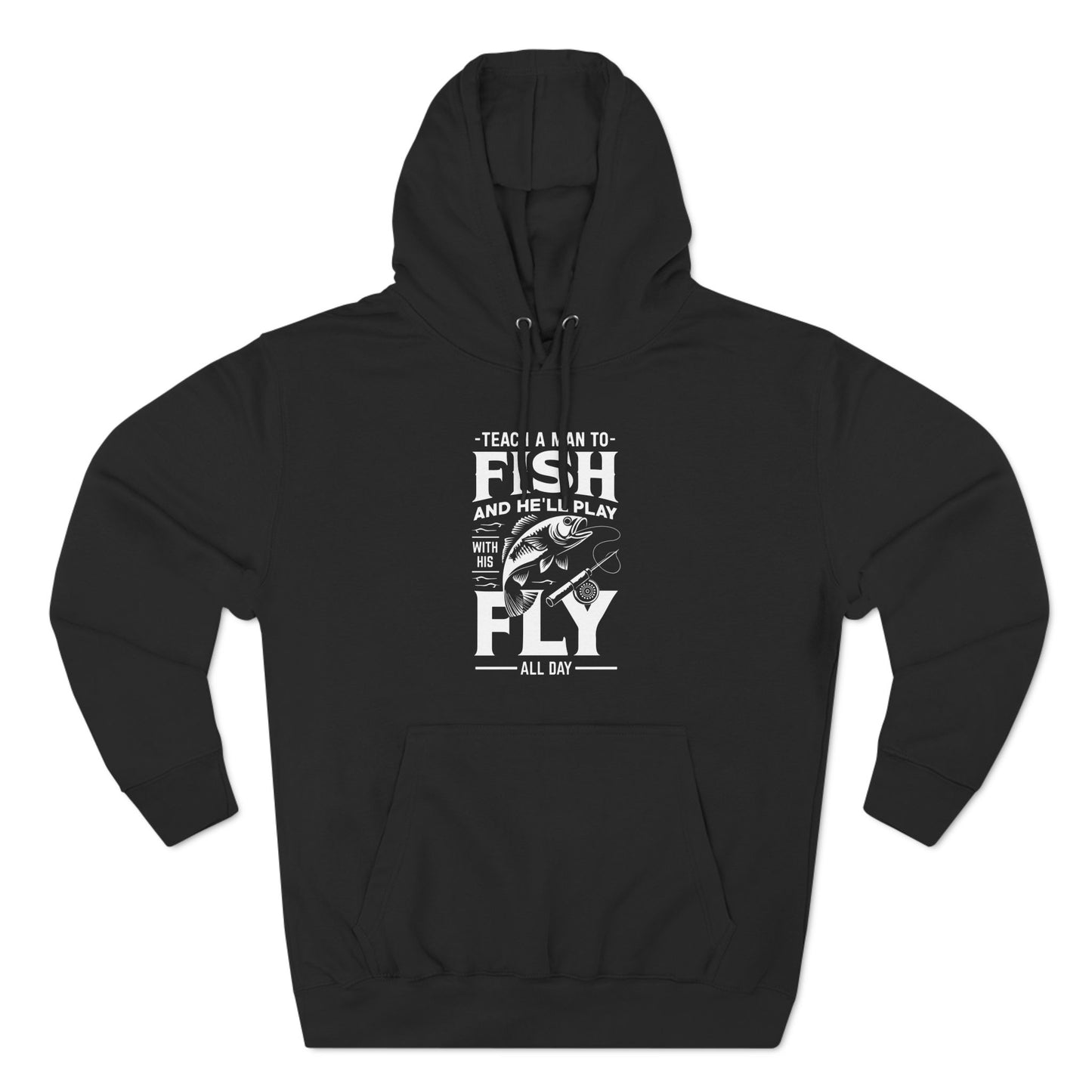 Teach a man to fish and he'll play with his fly all day hoodie